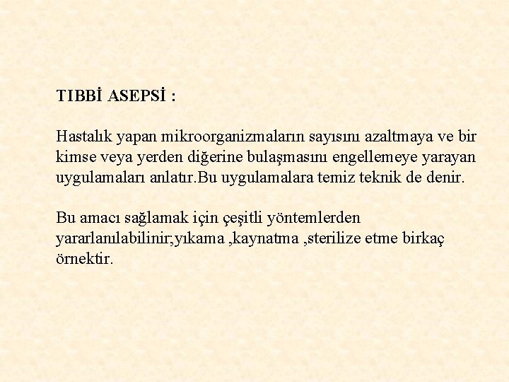 TIBBİ ASEPSİ : Hastalık yapan mikroorganizmaların sayısını azaltmaya ve bir kimse veya yerden diğerine