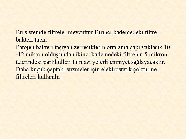 Bu sistemde filtreler mevcuttur. Birinci kademedeki filtre bakteri tutar. Patojen bakteri taşıyan zerreciklerin ortalama