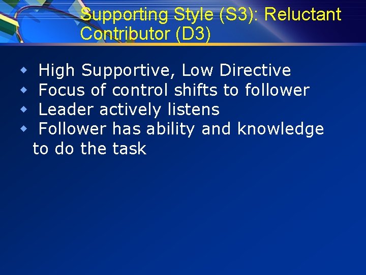 Supporting Style (S 3): Reluctant Contributor (D 3) w w High Supportive, Low Directive