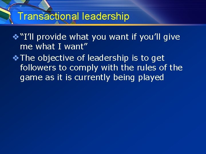 Transactional leadership v “I’ll provide what you want if you’ll give me what I