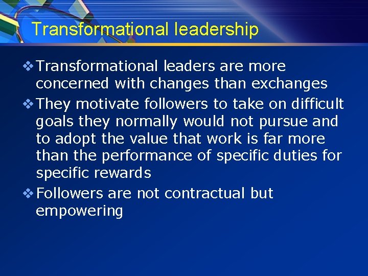 Transformational leadership v Transformational leaders are more concerned with changes than exchanges v They