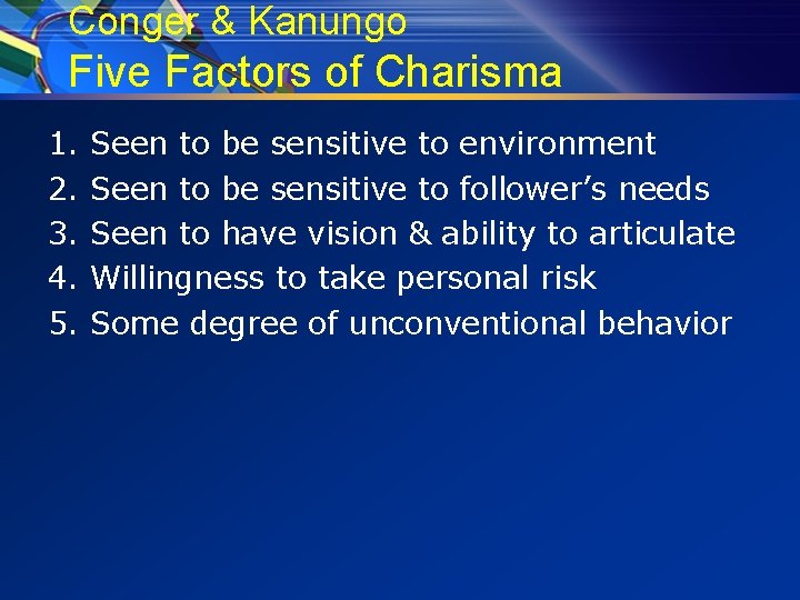 Conger & Kanungo Five Factors of Charisma 1. 2. 3. 4. 5. Seen to