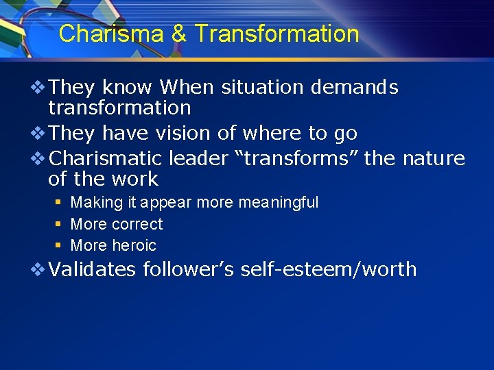 Charisma & Transformation v They know When situation demands transformation v They have vision