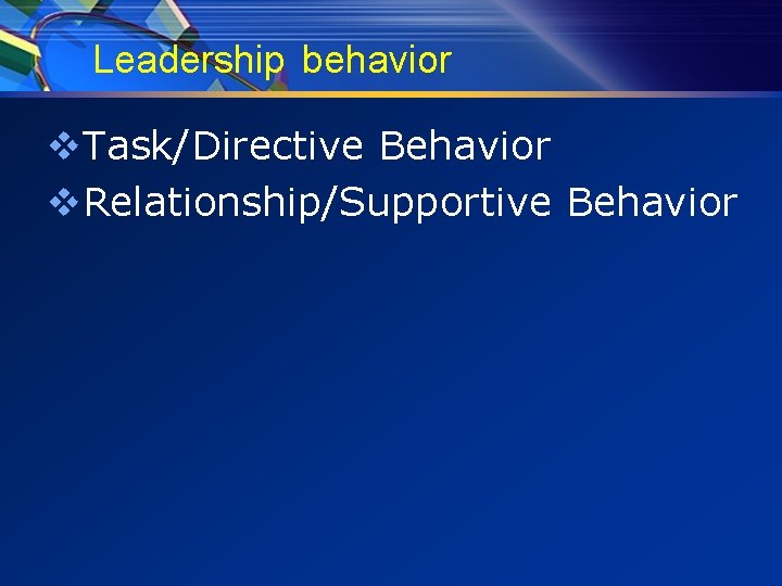 Leadership behavior v. Task/Directive Behavior v. Relationship/Supportive Behavior 