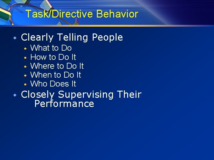 Task/Directive Behavior w Clearly Telling People w w w What to Do How to