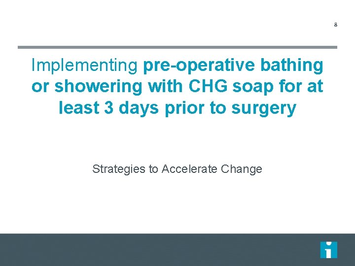 8 Implementing pre-operative bathing or showering with CHG soap for at least 3 days