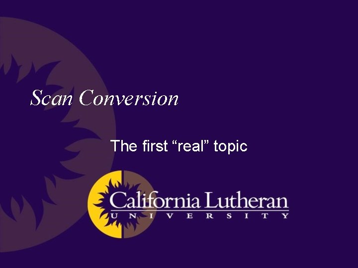 Scan Conversion The first “real” topic 