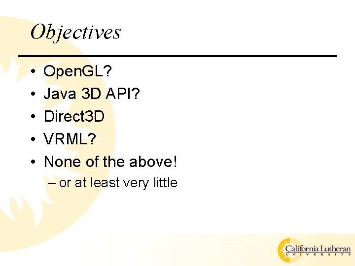Objectives • • • Open. GL? Java 3 D API? Direct 3 D VRML?