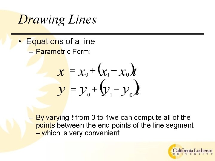 Drawing Lines • Equations of a line – Parametric Form: – By varying t