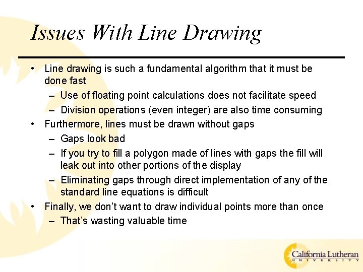 Issues With Line Drawing • Line drawing is such a fundamental algorithm that it