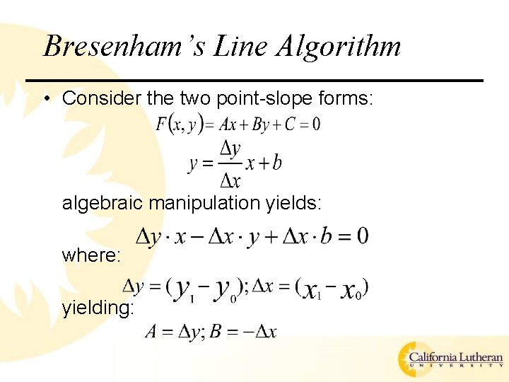 Bresenham’s Line Algorithm • Consider the two point-slope forms: algebraic manipulation yields: where: yielding:
