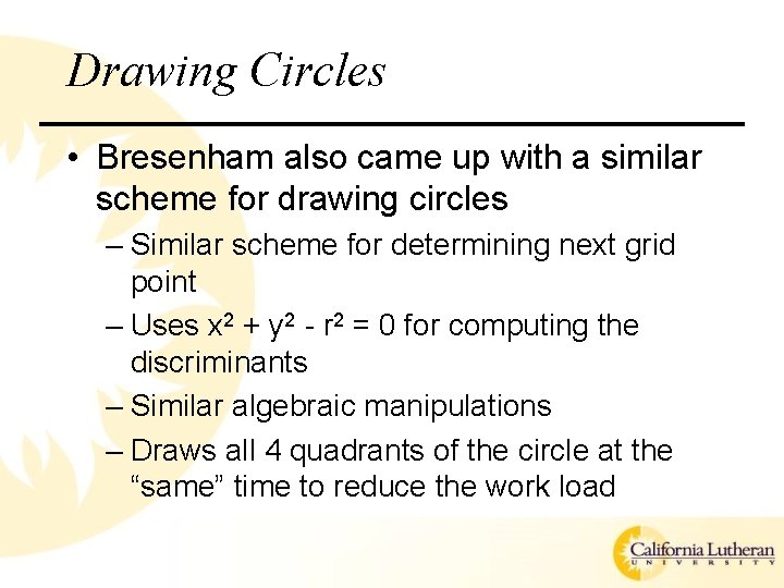 Drawing Circles • Bresenham also came up with a similar scheme for drawing circles