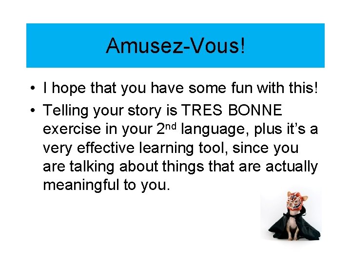 Amusez-Vous! • I hope that you have some fun with this! • Telling your