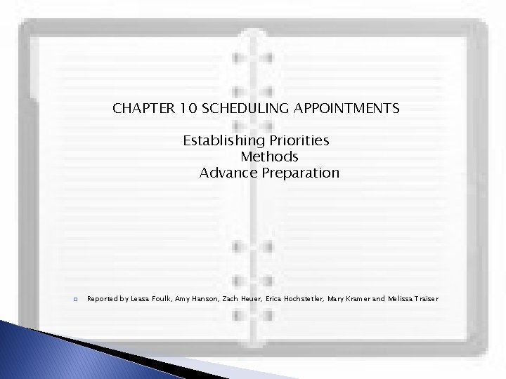 CHAPTER 10 SCHEDULING APPOINTMENTS Establishing Priorities Methods Advance Preparation � Reported by Leasa Foulk,