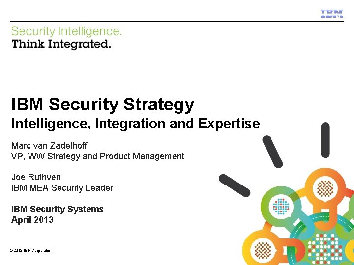 IBM Security Systems IBM Security Strategy Intelligence, Integration and Expertise Marc van Zadelhoff VP,