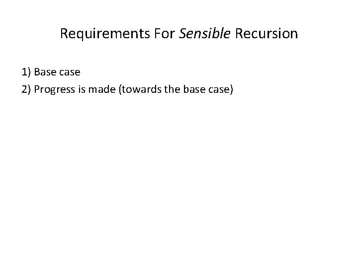 Requirements For Sensible Recursion 1) Base case 2) Progress is made (towards the base