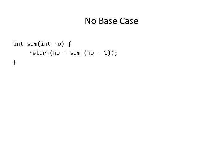 No Base Case int sum(int no) { return(no + sum (no - 1)); }