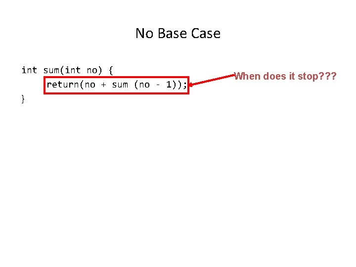 No Base Case int sum(int no) { return(no + sum (no - 1)); }