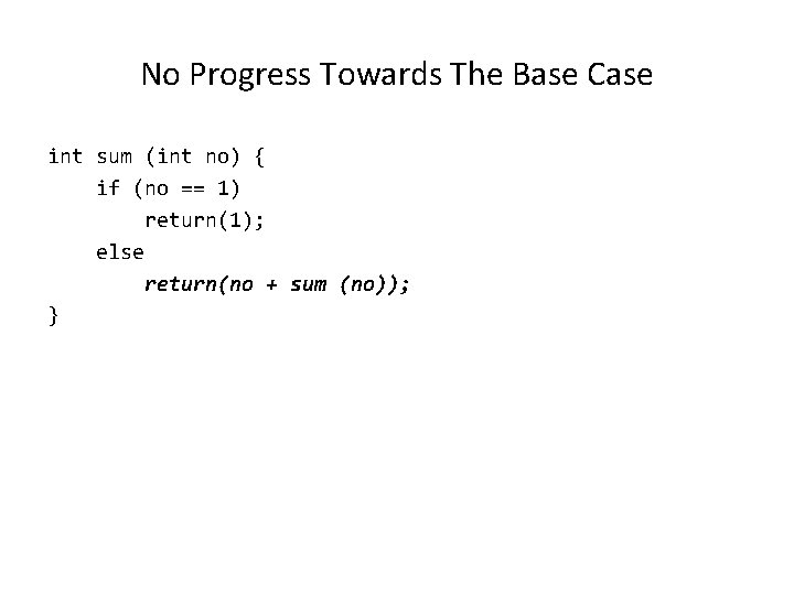 No Progress Towards The Base Case int sum (int no) { if (no ==