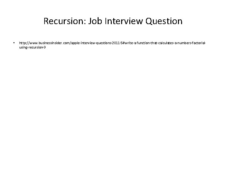 Recursion: Job Interview Question • http: //www. businessinsider. com/apple-interview-questions-2011 -5#write-a-function-that-calculates-a-numbers-factorialusing-recursion-9 
