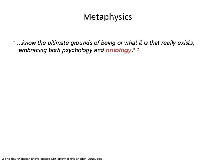 Metaphysics “…know the ultimate grounds of being or what it is that really exists,