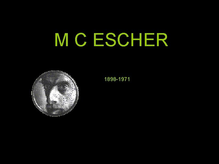 M C ESCHER 1898 -1971 