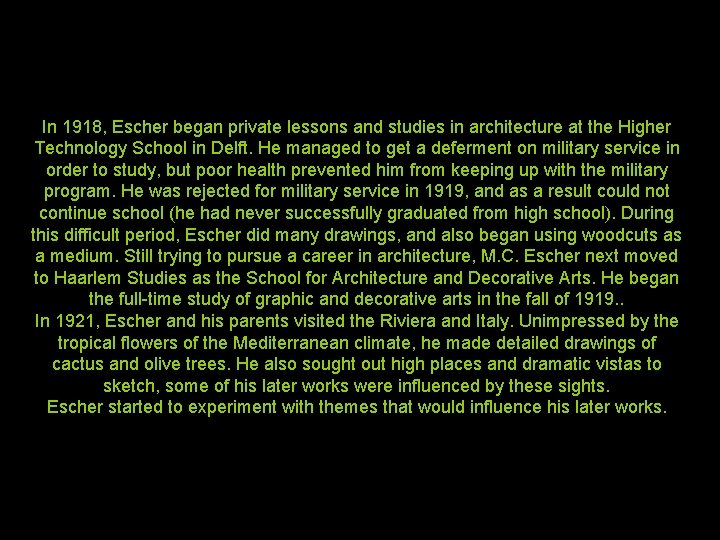 In 1918, Escher began private lessons and studies in architecture at the Higher Technology In 1918, Escher began private lessons and studies in architecture at the Higher Technology