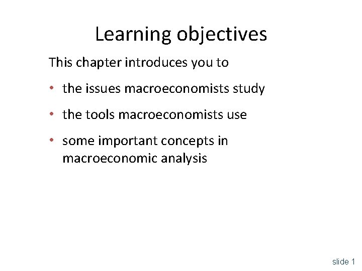 Learning objectives This chapter introduces you to • the issues macroeconomists study • the