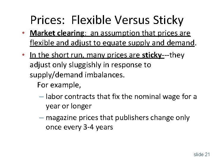Prices: Flexible Versus Sticky • Market clearing: an assumption that prices are flexible and