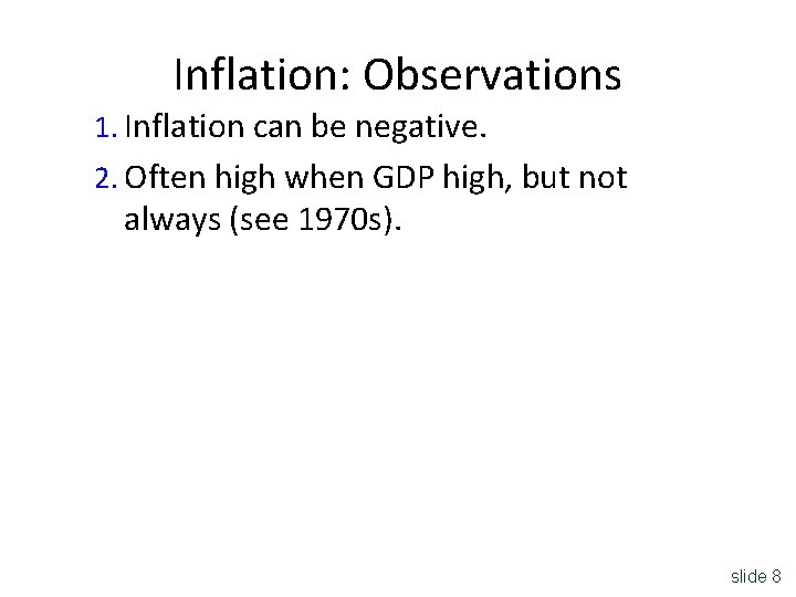 Inflation: Observations 1. Inflation can be negative. 2. Often high when GDP high, but