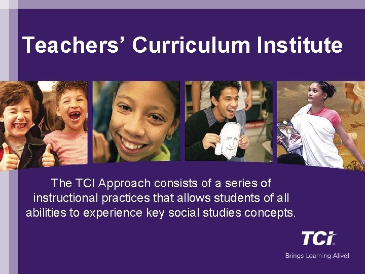 Teachers’ Curriculum Institute The TCI Approach consists of a series of instructional practices that