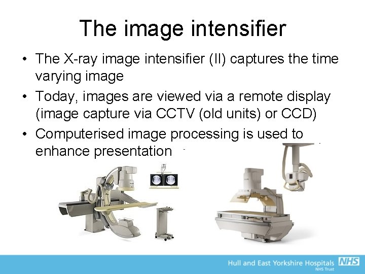The image intensifier • The X-ray image intensifier (II) captures the time varying image