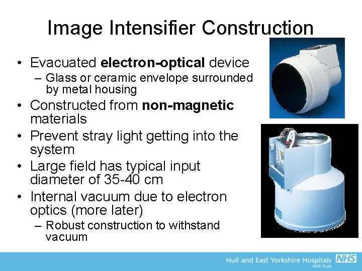 Image Intensifier Construction • Evacuated electron-optical device – Glass or ceramic envelope surrounded by