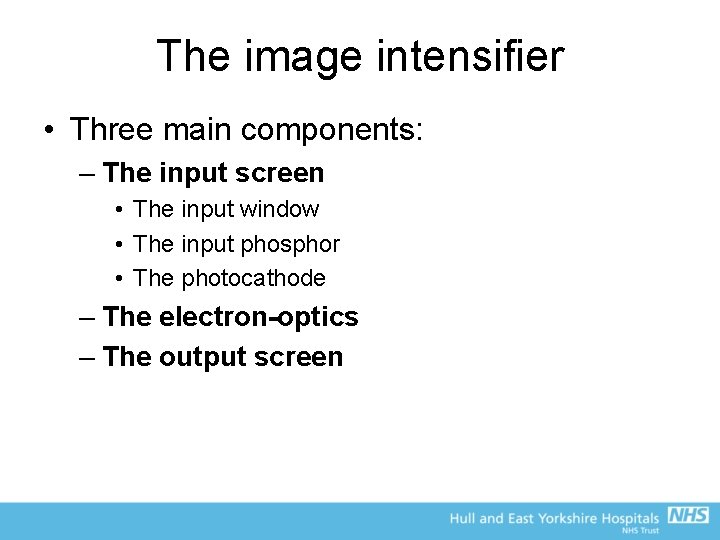 The image intensifier • Three main components: – The input screen • The input