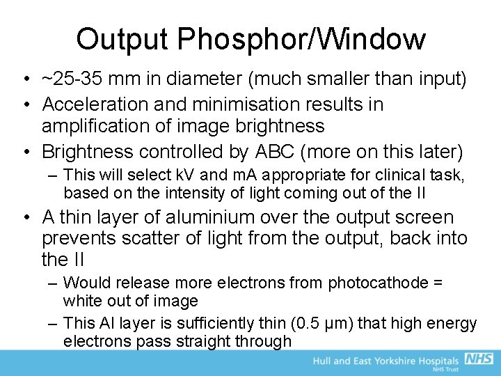 Output Phosphor/Window • ~25 -35 mm in diameter (much smaller than input) • Acceleration