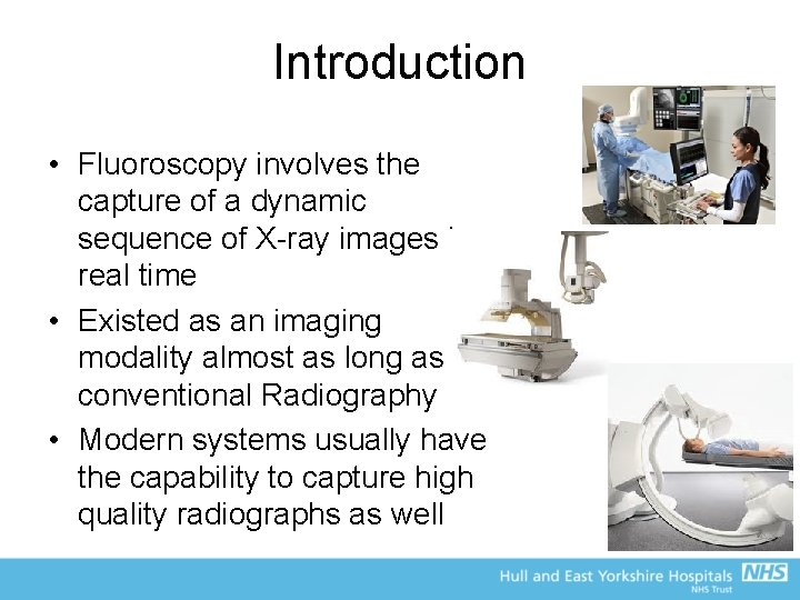 Introduction • Fluoroscopy involves the capture of a dynamic sequence of X-ray images in