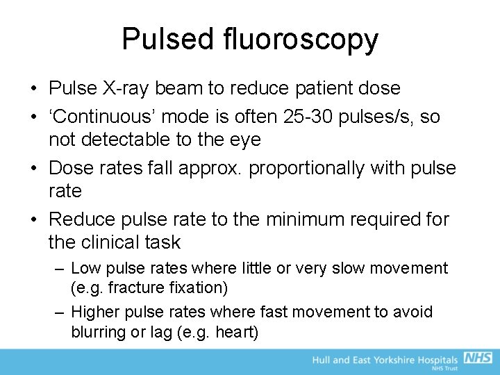 Pulsed fluoroscopy • Pulse X-ray beam to reduce patient dose • ‘Continuous’ mode is