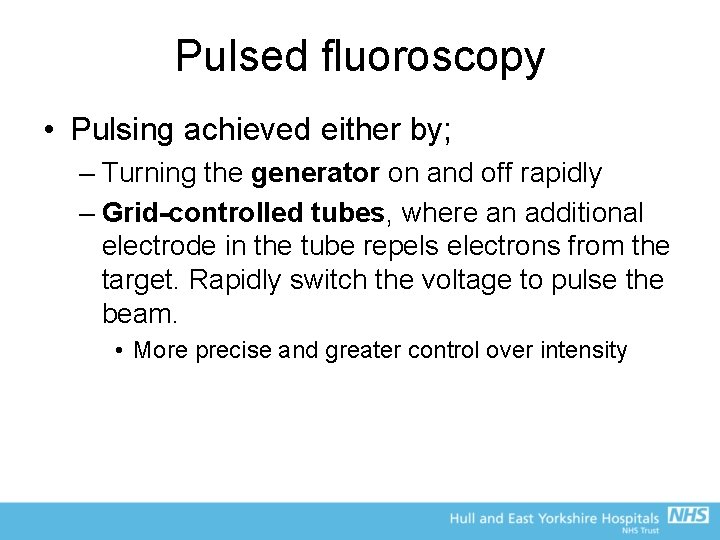 Pulsed fluoroscopy • Pulsing achieved either by; – Turning the generator on and off