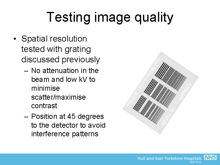 Testing image quality • Spatial resolution tested with grating discussed previously – No attenuation