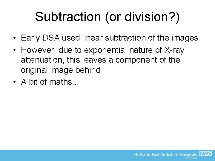 Subtraction (or division? ) • Early DSA used linear subtraction of the images •