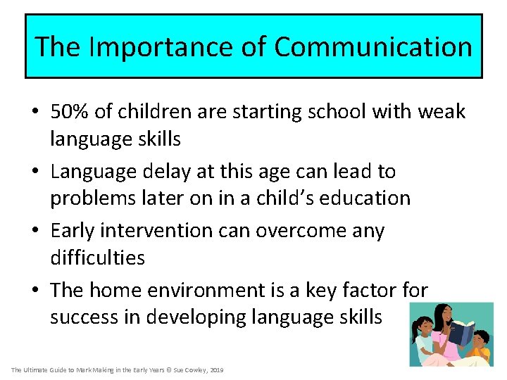 The Importance of Communication • 50% of children are starting school with weak language