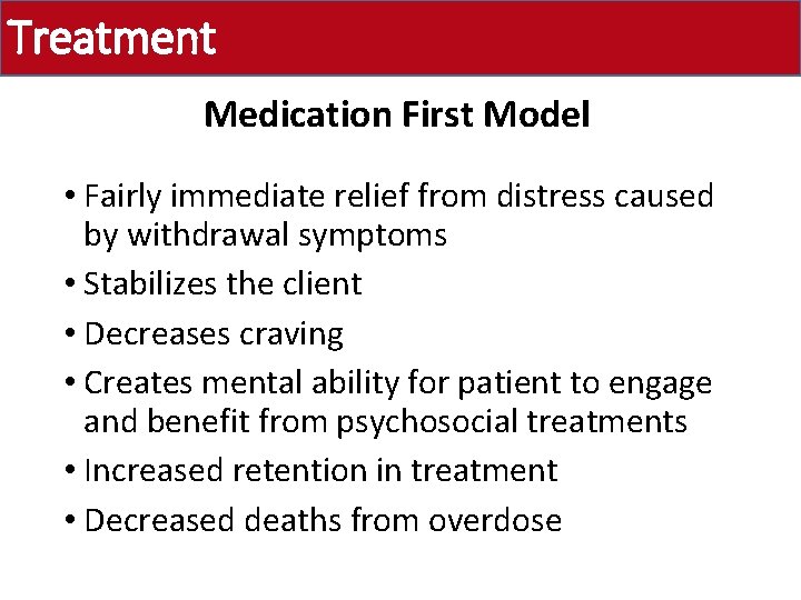 Treatment Medication First Model • Fairly immediate relief from distress caused by withdrawal symptoms