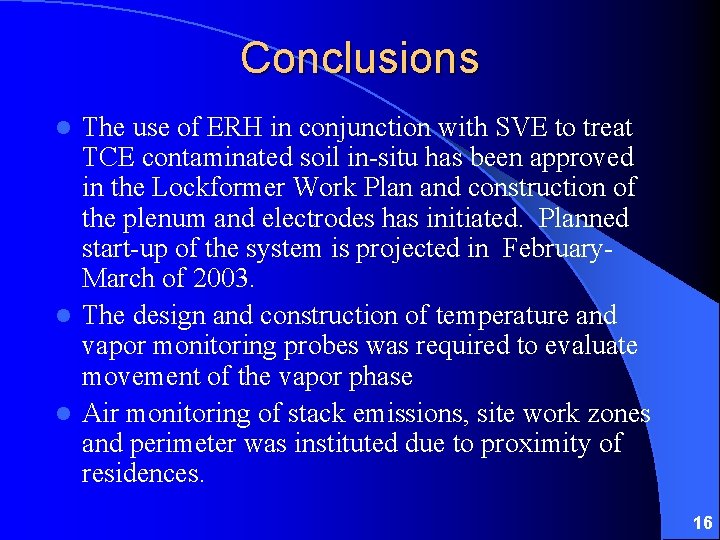 Conclusions The use of ERH in conjunction with SVE to treat TCE contaminated soil