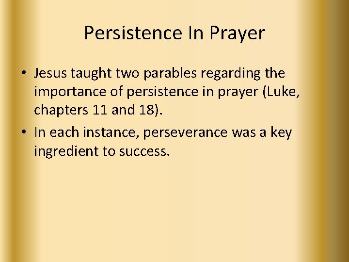 Persistence In Prayer • Jesus taught two parables regarding the importance of persistence in