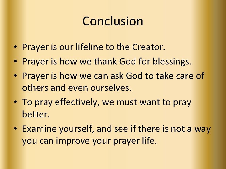 Conclusion • Prayer is our lifeline to the Creator. • Prayer is how we