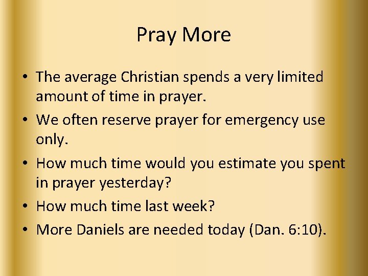 Pray More • The average Christian spends a very limited amount of time in