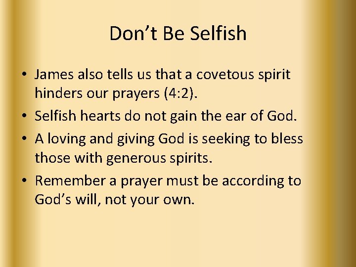 Don’t Be Selfish • James also tells us that a covetous spirit hinders our
