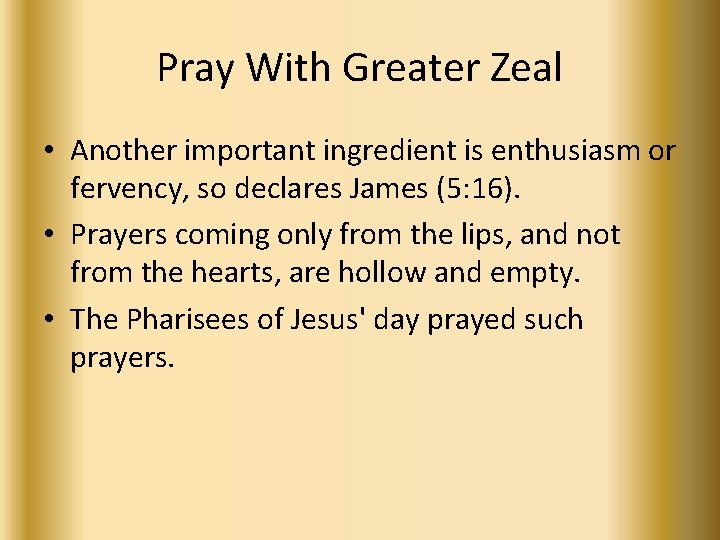 Pray With Greater Zeal • Another important ingredient is enthusiasm or fervency, so declares