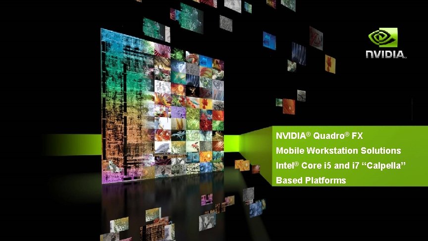 NVIDIA® Quadro® FX Mobile Workstation Solutions Intel® Core i 5 and i 7 “Calpella”