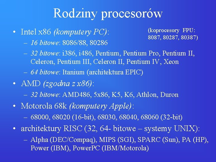 Rodziny procesorów • Intel x 86 (komputery PC): (koprocesory FPU: 8087, 80287, 80387) –